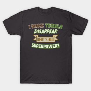 I Make Tequila Disappear - What's Your Superpower? Funny Gift Design T-Shirt